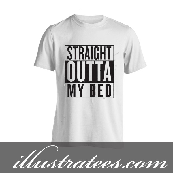 straight outta my bed t shirt