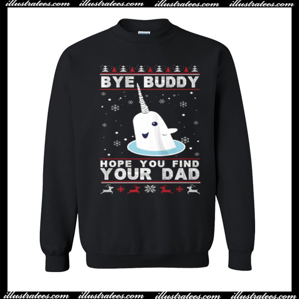 bye buddy hope you find your dad sweatshirt