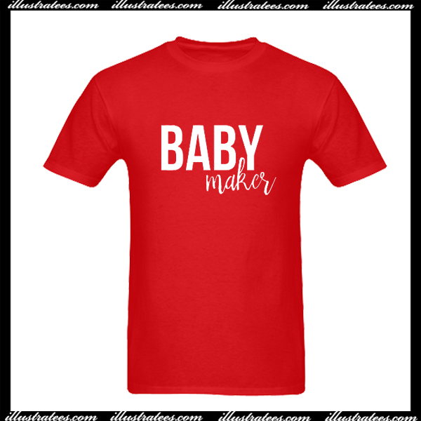 baby maker t shirt