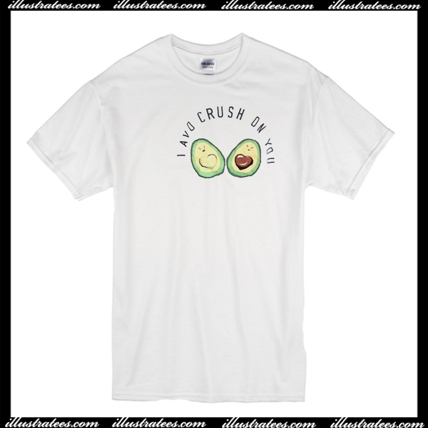 I Avo Crush On You T Shirt