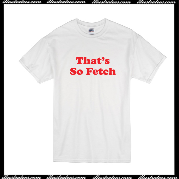 that's so fetch t shirt