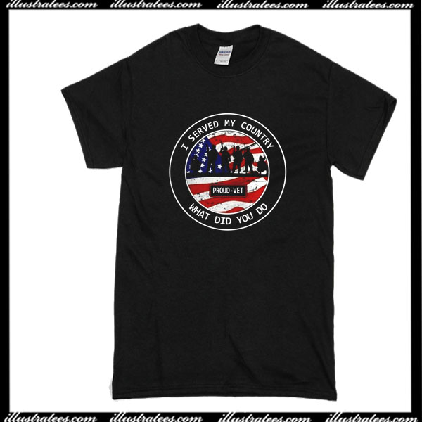 I Served My Country What Did You Do T-Shirt