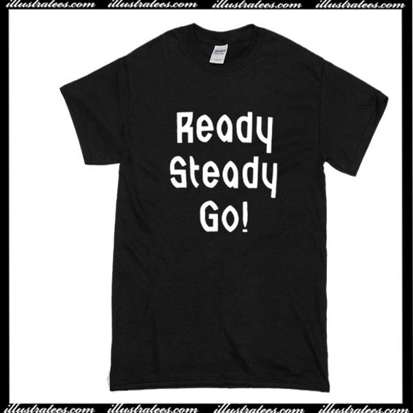 Ready Steady Go T Shirt