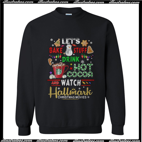 Let's bake stuff drink hot cocoa watch Hallmark Christmas Sweatshirt