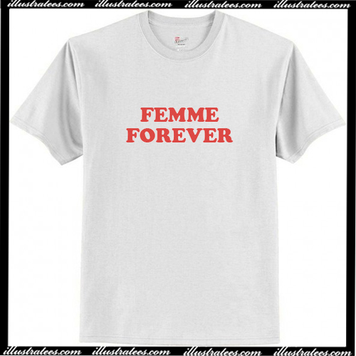 femme forever t shirt