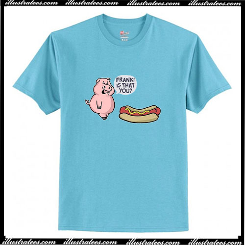 Is That You Frank Pig And Hot Dog T-Shirt Ap