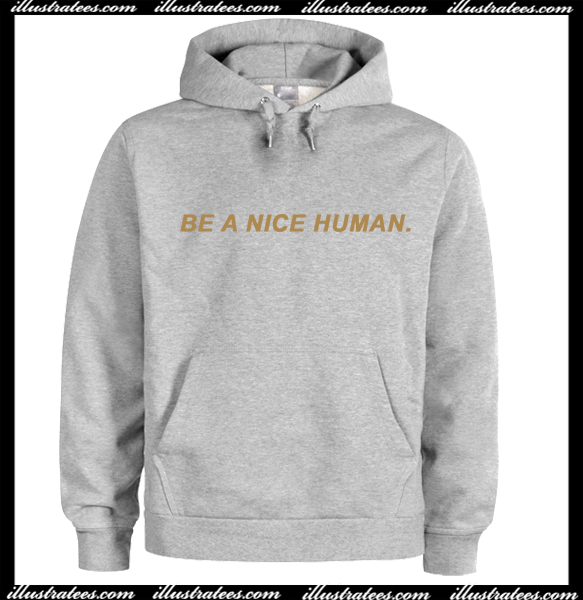 be a nice human hoodie