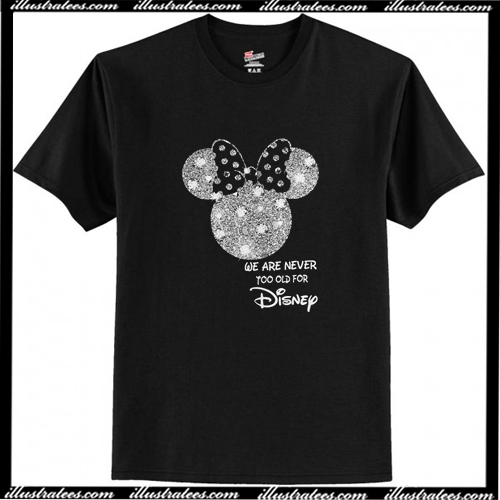 never too old for disney shirt