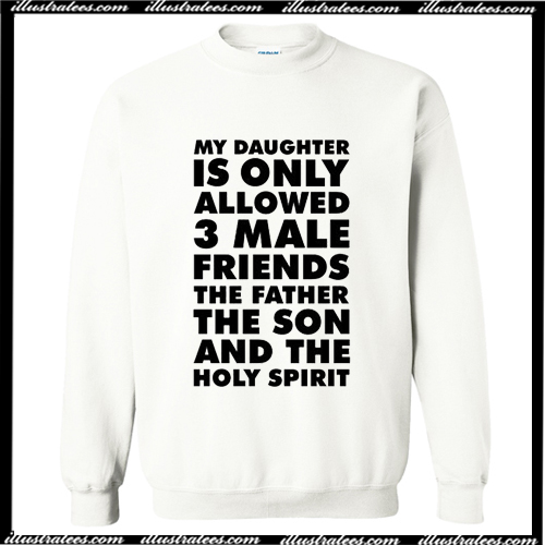 My Daughter is only allowed 3 male friends The Father Sweatshirt AT