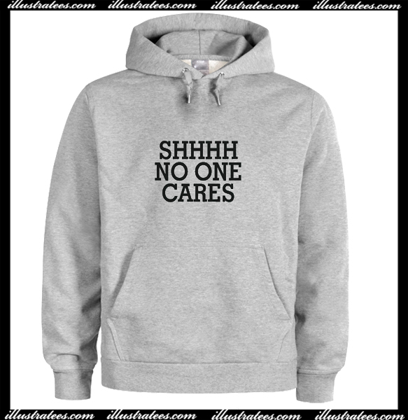 Shhhh No One Cares Hoodie Ai