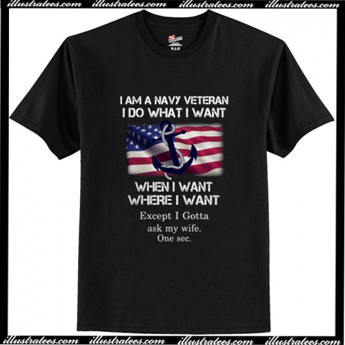 I Am A Navy Veteran I Do What I Want When I Want T Shirt AI