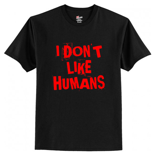 I Don T Like Humans T Shirt AI